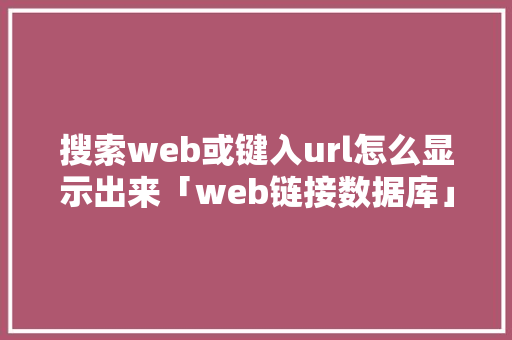 搜索web或键入url怎么显示出来「web链接数据库」 友链在线