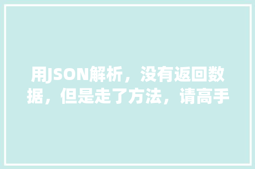 用JSON解析，没有返回数据，但是走了方法，请高手解决一下，下面是代码index.jsp「后端返回json数据给前端」 服务器/数据库