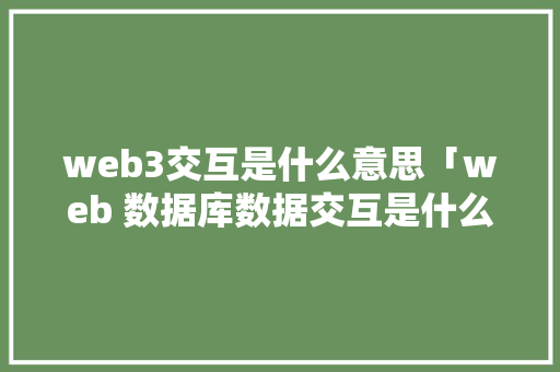 web3交互是什么意思「web 数据库数据交互是什么」