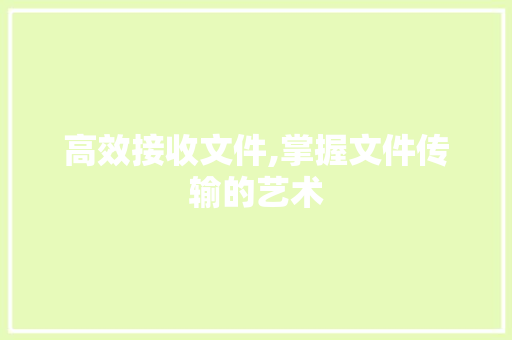 高效接收文件,掌握文件传输的艺术 友链在线
