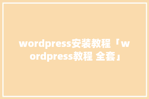 wordpress安装教程「wordpress教程 全套」 SEO教程