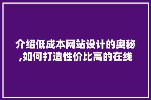 介绍低成本网站设计的奥秘,如何打造性价比高的在线平台