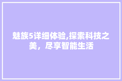 魅族5详细体验,探索科技之美，尽享智能生活