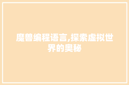 魔兽编程语言,探索虚拟世界的奥秘