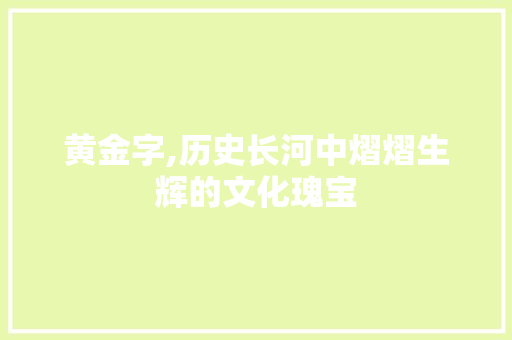 黄金字,历史长河中熠熠生辉的文化瑰宝