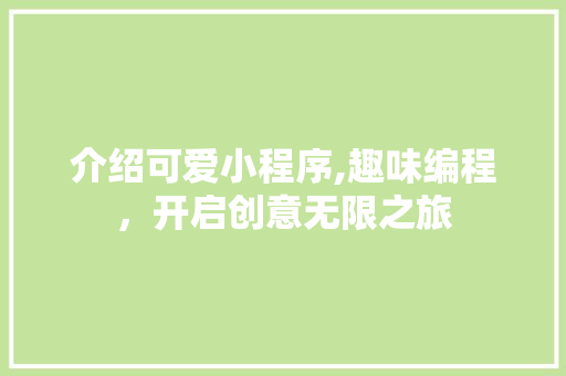 介绍可爱小程序,趣味编程，开启创意无限之旅 介绍可爱小程序,趣味编程，开启创意无限之旅 服务器/数据库