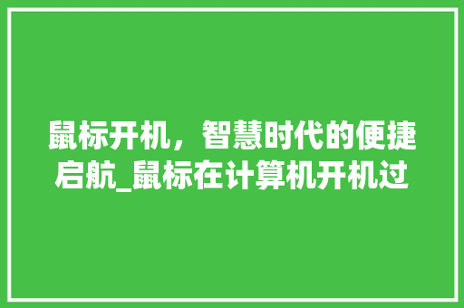 鼠标开机，智慧时代的便捷启航_鼠标在计算机开机过程中的重要作用