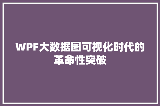 WPF大数据图可视化时代的革命性突破
