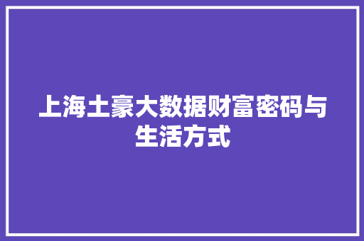 上海土豪大数据财富密码与生活方式
