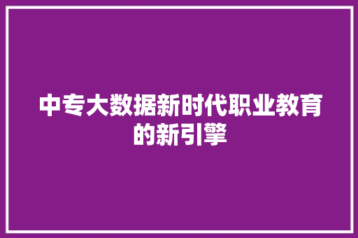 中专大数据新时代职业教育的新引擎