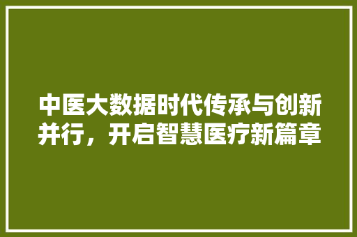 中医大数据时代传承与创新并行，开启智慧医疗新篇章 友链在线