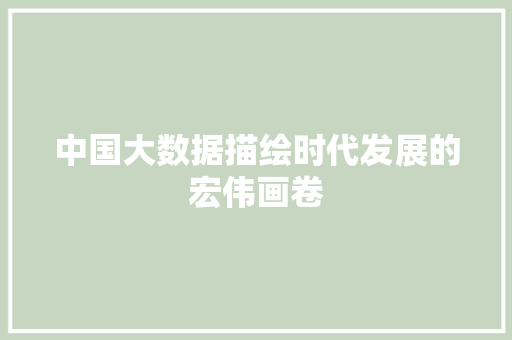 中国大数据描绘时代发展的宏伟画卷