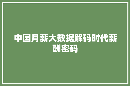 中国月薪大数据解码时代薪酬密码