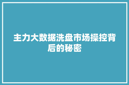 主力大数据洗盘市场操控背后的秘密