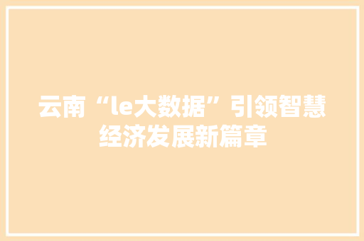 云南“le大数据”引领智慧经济发展新篇章