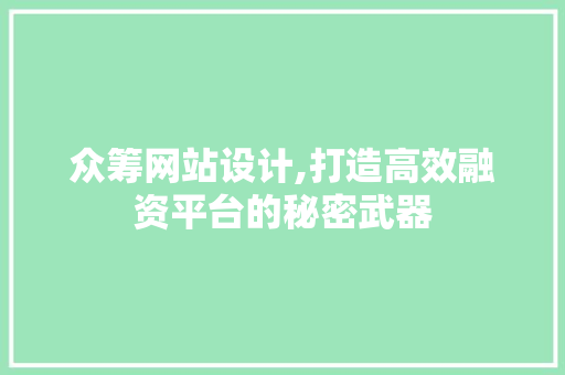 众筹网站设计,打造高效融资平台的秘密武器