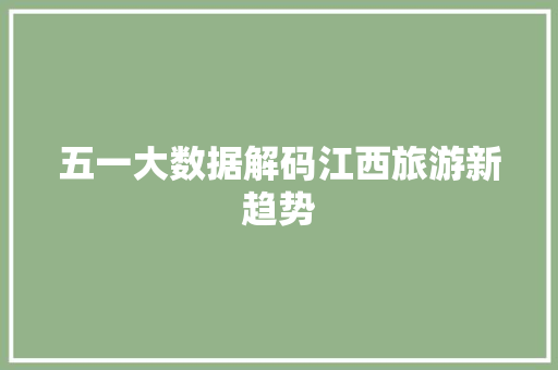 五一大数据解码江西旅游新趋势