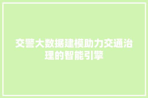 交警大数据建模助力交通治理的智能引擎