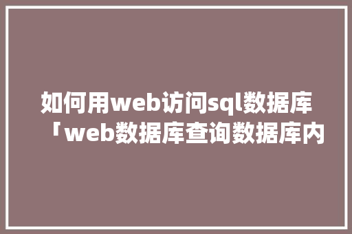 如何用web访问sql数据库「web数据库查询数据库内容」