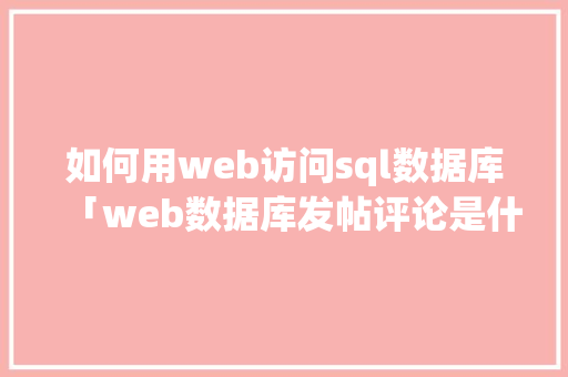 如何用web访问sql数据库「web数据库发帖评论是什么」