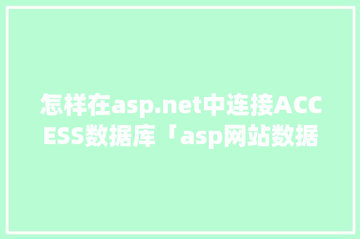 怎样在asp.net中连接ACCESS数据库「asp网站数据库」