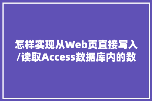 怎样实现从Web页直接写入/读取Access数据库内的数据「web页面访问数据库中数据是什么」 SEO教程