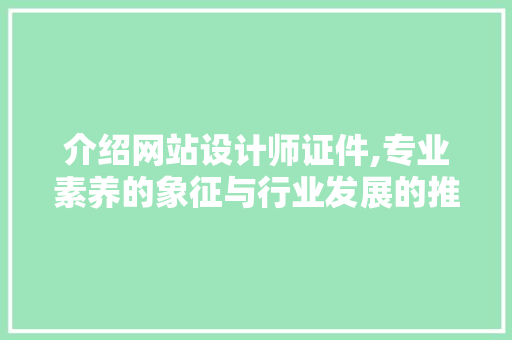 介绍网站设计师证件,专业素养的象征与行业发展的推动力