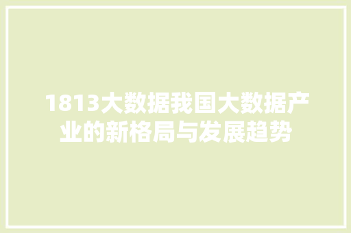 1813大数据我国大数据产业的新格局与发展趋势