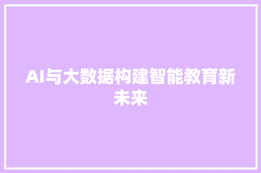 AI与大数据构建智能教育新未来