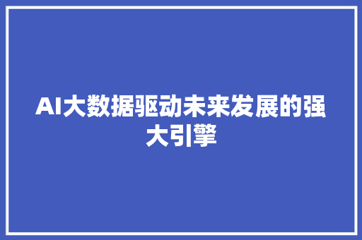 AI大数据驱动未来发展的强大引擎