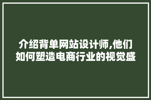 介绍背单网站设计师,他们如何塑造电商行业的视觉盛宴