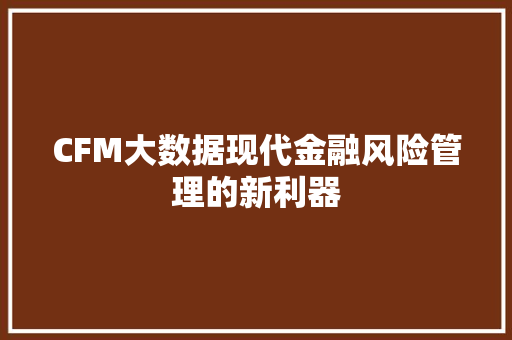 CFM大数据现代金融风险管理的新利器