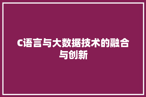 C语言与大数据技术的融合与创新