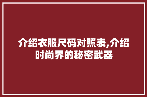 介绍衣服尺码对照表,介绍时尚界的秘密武器