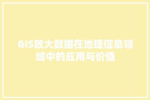 GIS放大数据在地理信息领域中的应用与价值