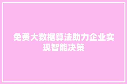 免费大数据算法助力企业实现智能决策