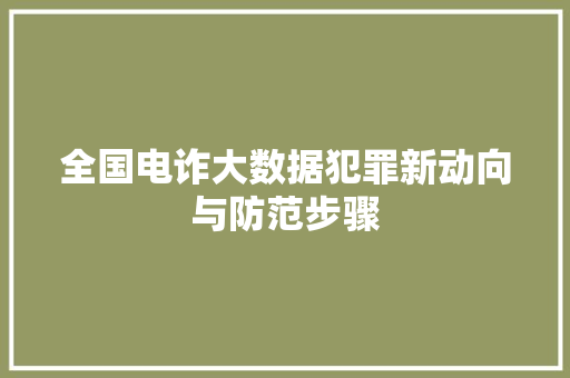 全国电诈大数据犯罪新动向与防范步骤