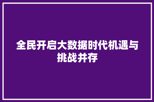 全民开启大数据时代机遇与挑战并存