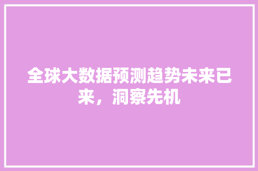 全球大数据预测趋势未来已来，洞察先机