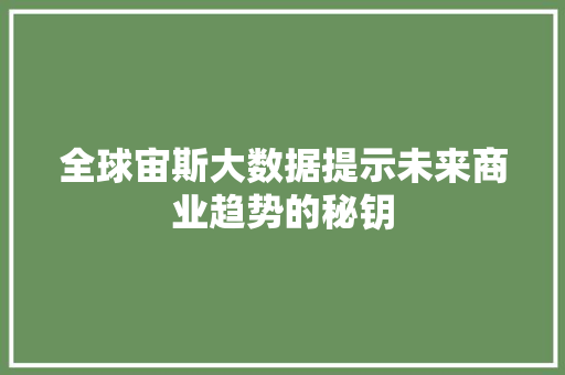 全球宙斯大数据提示未来商业趋势的秘钥