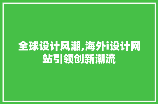 全球设计风潮,海外i设计网站引领创新潮流