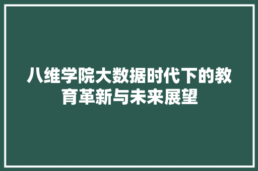 八维学院大数据时代下的教育革新与未来展望