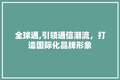 全球通,引领通信潮流，打造国际化品牌形象