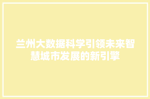 兰州大数据科学引领未来智慧城市发展的新引擎