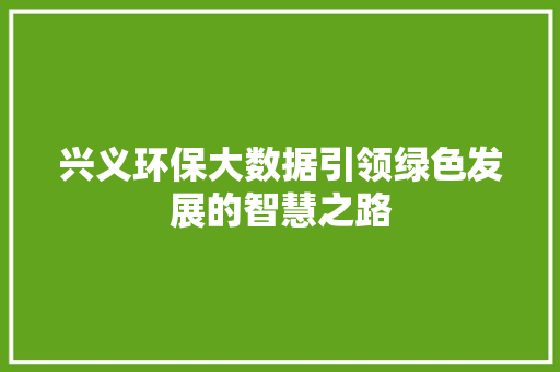 兴义环保大数据引领绿色发展的智慧之路