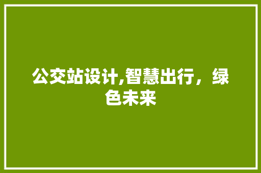 公交站设计,智慧出行，绿色未来 公交站设计,智慧出行，绿色未来 WordPress教程