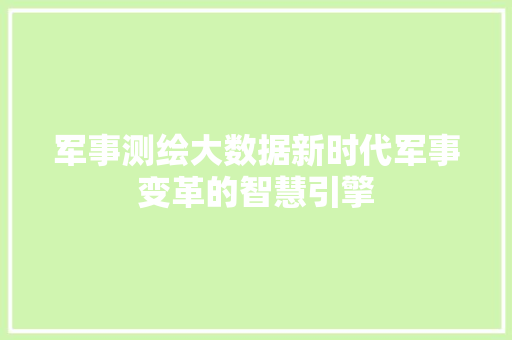 军事测绘大数据新时代军事变革的智慧引擎