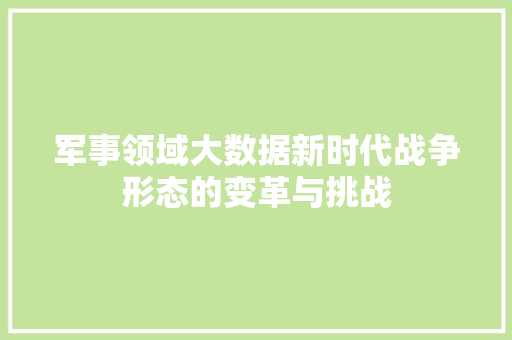 军事领域大数据新时代战争形态的变革与挑战