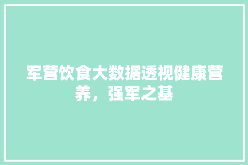 军营饮食大数据透视健康营养，强军之基