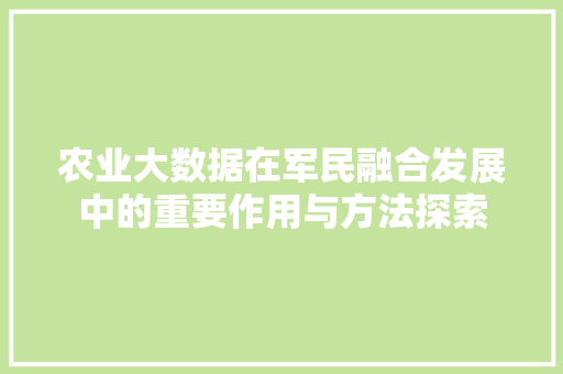 农业大数据在军民融合发展中的重要作用与方法探索